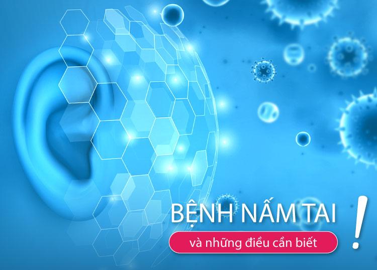 BỆNH NẤM TAI & NHỮNG ĐIỀU CẦN BIẾT