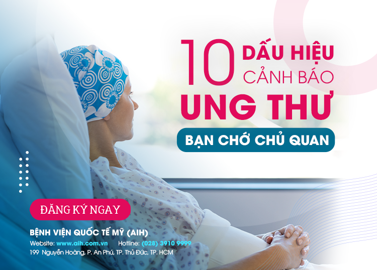 10 DẤU HIỆU CẢNH BÁO UNG THƯ BẠN CHỚ CHỦ QUAN