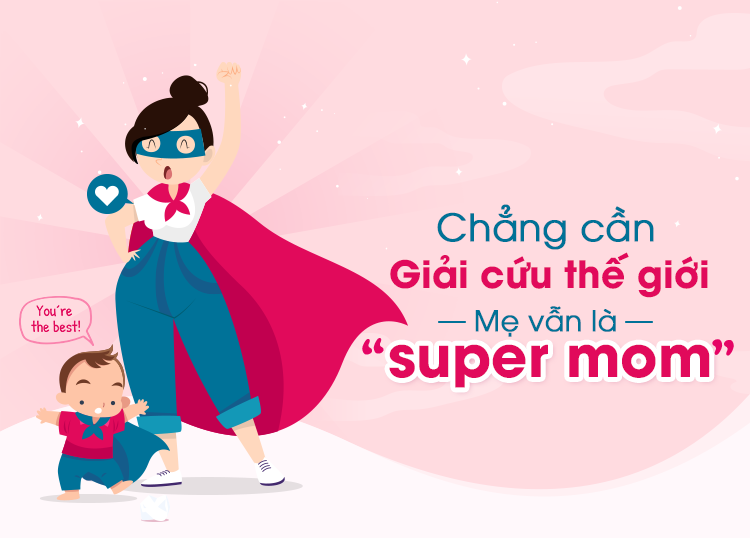 CHẲNG CẦN GIẢI CỨU THẾ GIỚI, MẸ VẪN LÀ “SUPER MOM"