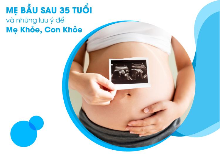 MẸ BẦU SAU 35 TUỔI VÀ NHỮNG LƯU Ý ĐỂ MẸ KHỎE, CON KHỎE