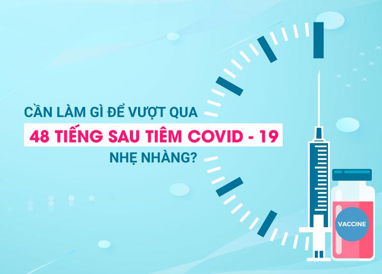 CẦN LÀM GÌ ĐỂ VƯỢT QUA 48 TIẾNG SAU TIÊM COVID-19 NHẸ NHÀNG?
