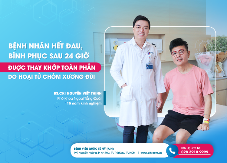 BỆNH NHÂN HẾT ĐAU, BÌNH PHỤC SAU 24 GIỜ ĐƯỢC THAY KHỚP TOÀN PHẦN DO HOẠI TỬ CHỎM XƯƠNG ĐÙI