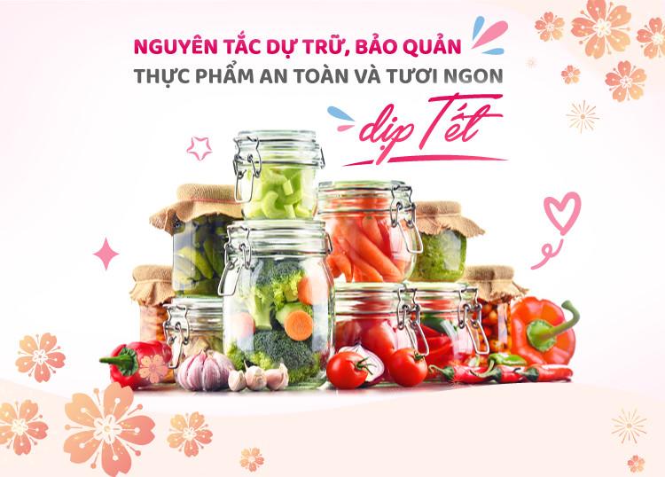 NGUYÊN TẮC DỰ TRỮ, BẢO QUẢN THỰC PHẨM AN TOÀN VÀ TƯƠI NGON DỊP TẾT
