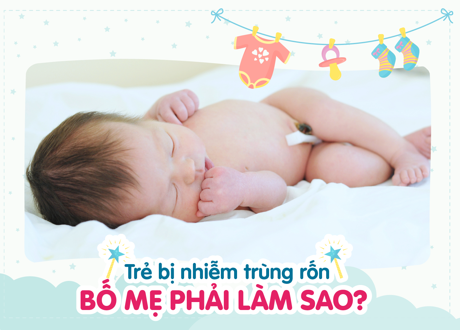 TRẺ BỊ NHIỄM TRÙNG RỐN: BỐ MẸ PHẢI LÀM SAO?