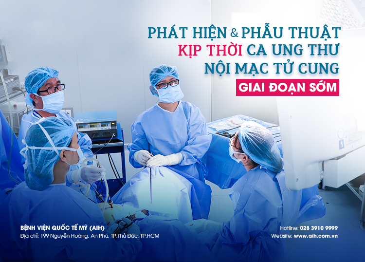 PHÁT HIỆN VÀ PHẪU THUẬT KỊP THỜI CA UNG THƯ NỘI MẠC TỬ CUNG GIAI ĐOẠN SỚM