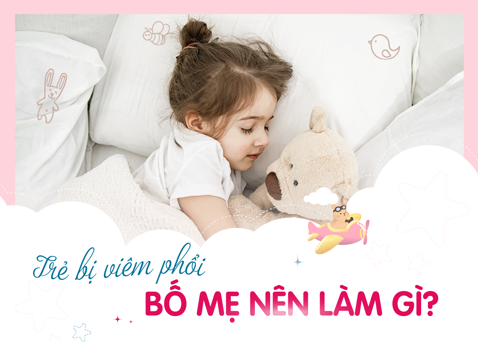 TRẺ BỊ VIÊM PHỔI: BỐ MẸ NÊN LÀM GÌ?