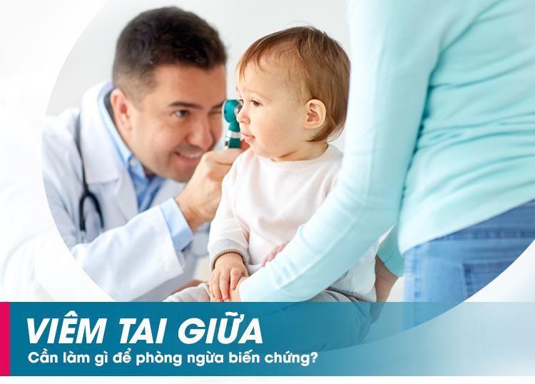 VIÊM TAI GIỮA – CẦN LÀM GÌ ĐỂ PHÒNG NGỪA BIẾN CHỨNG?