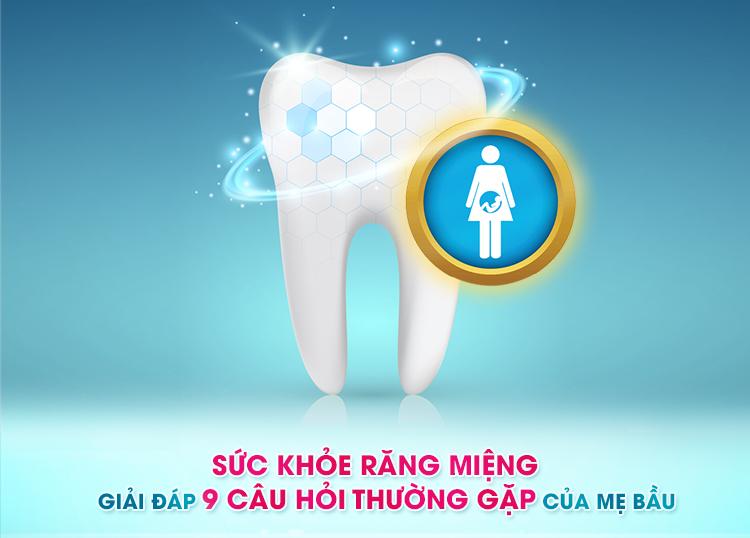 GIẢI ĐÁP 9 CÂU HỎI THƯỜNG GẶP CỦA MẸ BẦU VỀ SỨC KHỎE RĂNG MIỆNG
