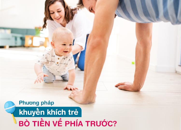 LÀM THẾ NÀO ĐỂ KHUYẾN KHÍCH TRẺ BÒ TIẾN VỀ PHÍA TRƯỚC?