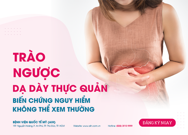 TRÀO NGƯỢC DẠ DÀY THỰC QUẢN: BIẾN CHỨNG NGUY HIỂM KHÔNG THỂ XEM THƯỜNG!