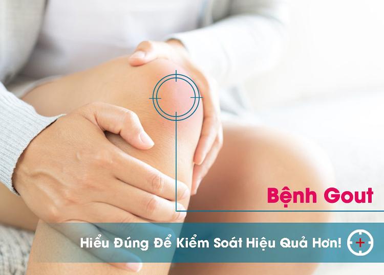 BỆNH GOUT - HIỂU ĐÚNG ĐỂ KIỂM SOÁT HIỆU QUẢ HƠN!