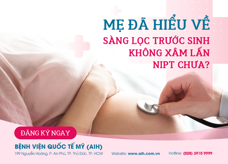 MẸ ĐÃ HIỂU VỀ SÀNG LỌC TRƯỚC SINH KHÔNG XÂM LẤN NIPT CHƯA?