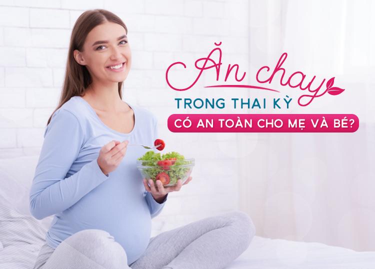 ĂN CHAY TRONG THAI KỲ CÓ AN TOÀN CHO MẸ VÀ BÉ?