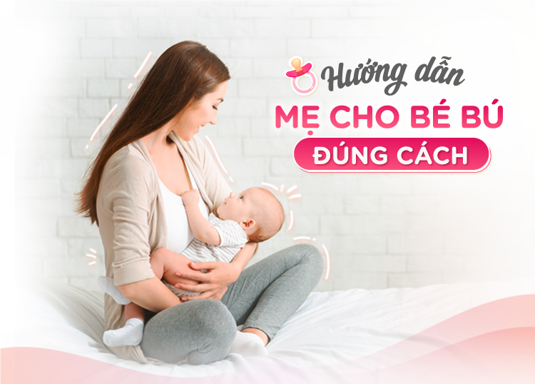 HƯỚNG DẪN MẸ CHO BÉ BÚ ĐÚNG CÁCH​