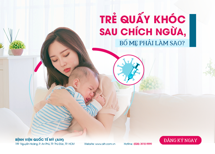 TRẺ QUẤY KHÓC SAU CHÍCH NGỪA, BỐ MẸ PHẢI LÀM SAO?