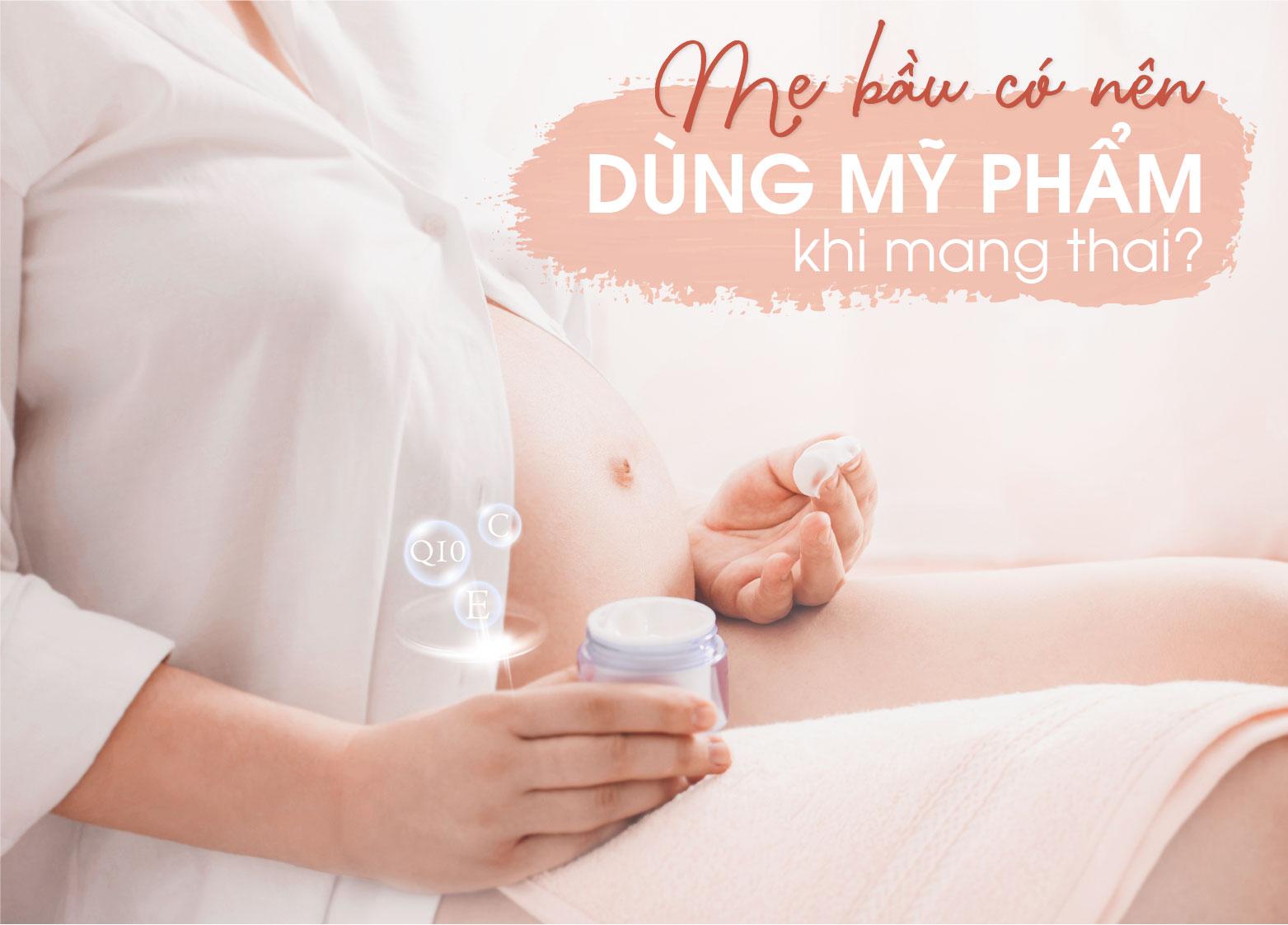 MẸ BẦU CÓ NÊN DÙNG MỸ PHẨM KHI MANG THAI?