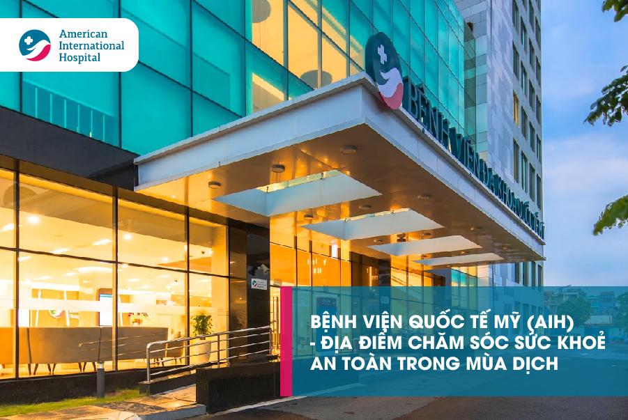 BỆNH VIỆN QUỐC TẾ MỸ (AIH) - ĐỊA ĐIỂM CHĂM SÓC SỨC KHỎE AN TOÀN TRONG MÙA DỊCH
