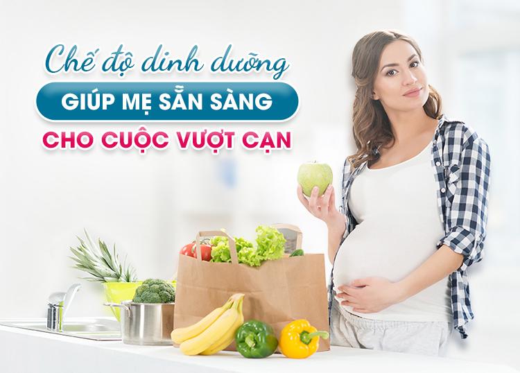 CHẾ ĐỘ DINH DƯỠNG GIÚP MẸ SẴN SÀNG CHO CUỘC VƯỢT CẠN