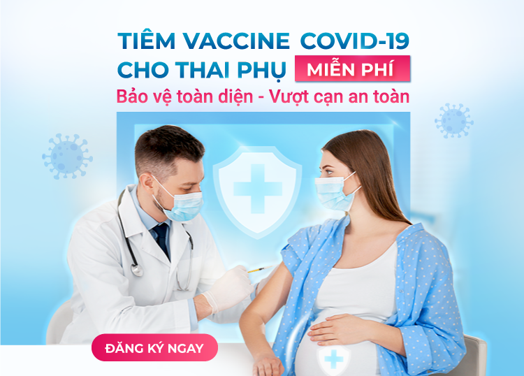 CHƯƠNG TRÌNH TIÊM VACCINE COVID-19 CHO THAI PHỤ MIỄN PHÍ