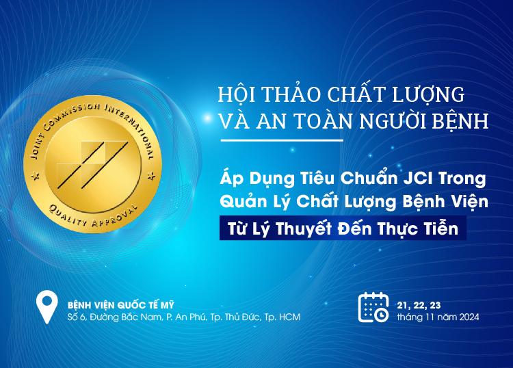 HỘI THẢO CHẤT LƯỢNG VÀ AN TOÀN NGƯỜI BỆNH - ÁP DỤNG TIÊU CHUẨN JCI TRONG QUẢN LÝ CHẤT LƯỢNG BỆNH VIỆN TỪ LÝ THUYẾT ĐẾN THỰC TIỄN