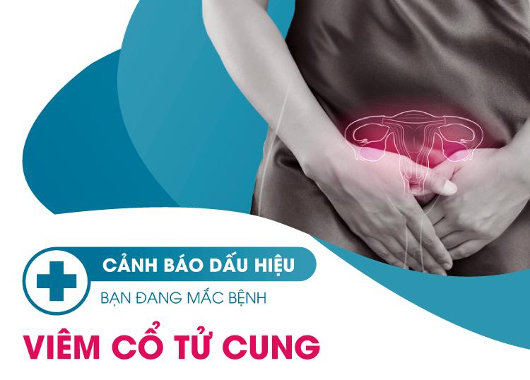 CẢNH BÁO DẤU HIỆU BẠN ĐANG MẮC BỆNH VIÊM CỔ TỬ CUNG