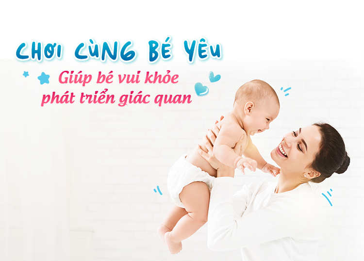 CHƠI CÙNG BÉ YÊU: GIÚP BÉ VUI KHỎE, PHÁT TRIỂN GIÁC QUAN