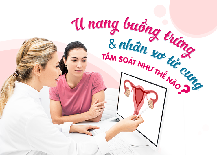 U NANG BUỒNG TRỨNG VÀ NHÂN XƠ TỬ CUNG: TẦM SOÁT NHƯ THẾ NÀO?