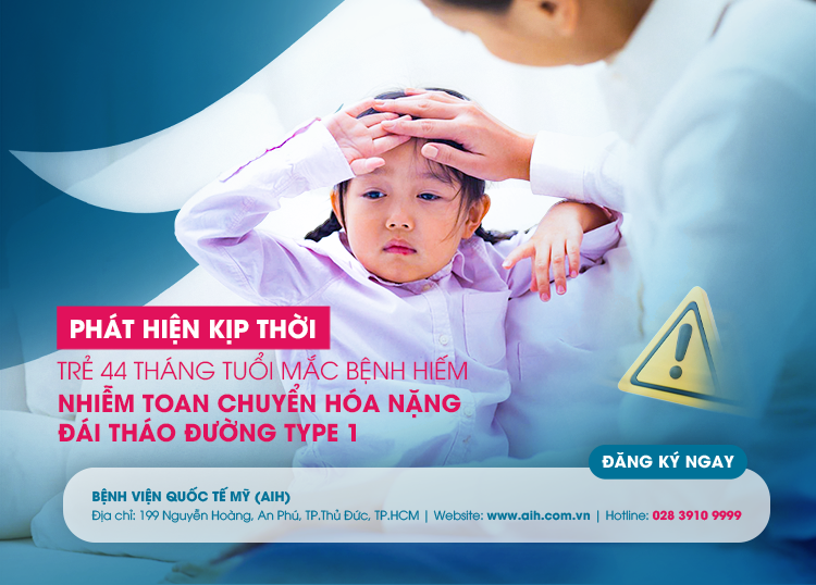 PHÁT HIỆN KỊP THỜI TRẺ 44 THÁNG TUỔI MẮC BỆNH HIẾM NHIỄM TOAN CHUYỂN HÓA NẶNG/ĐÁI THÁO ĐƯỜNG TYPE 1
