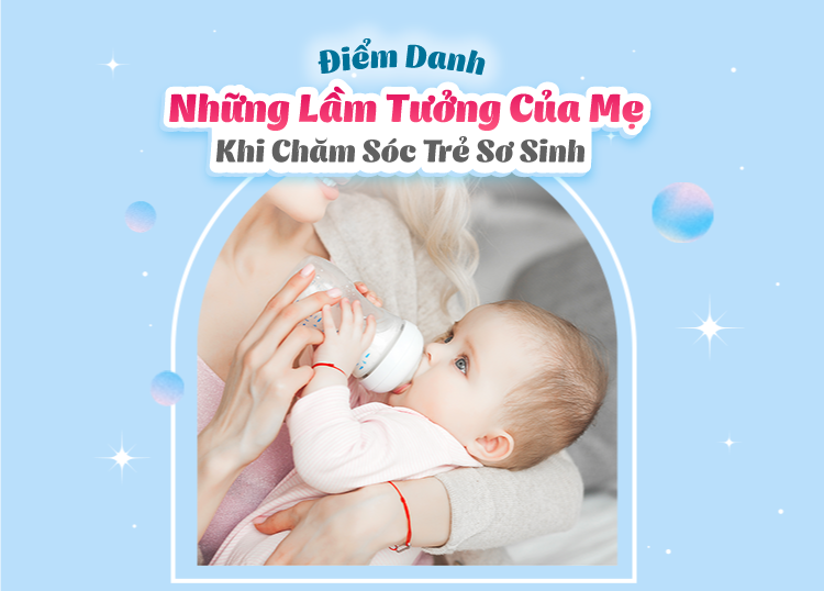ĐIỂM DANH NHỮNG LẦM TƯỞNG CỦA MẸ KHI CHĂM SÓC TRẺ SƠ SINH