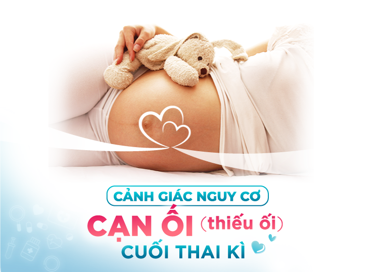 CẢNH GIÁC NGUY CƠ CẠN ỐI (THIẾU ỐI) CUỐI THAI KỲ