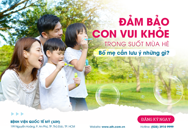 ĐẢM BẢO CON VUI KHỎE TRONG SUỐT MÙA HÈ, BA MẸ CẦN LƯU Ý NHỮNG GÌ?