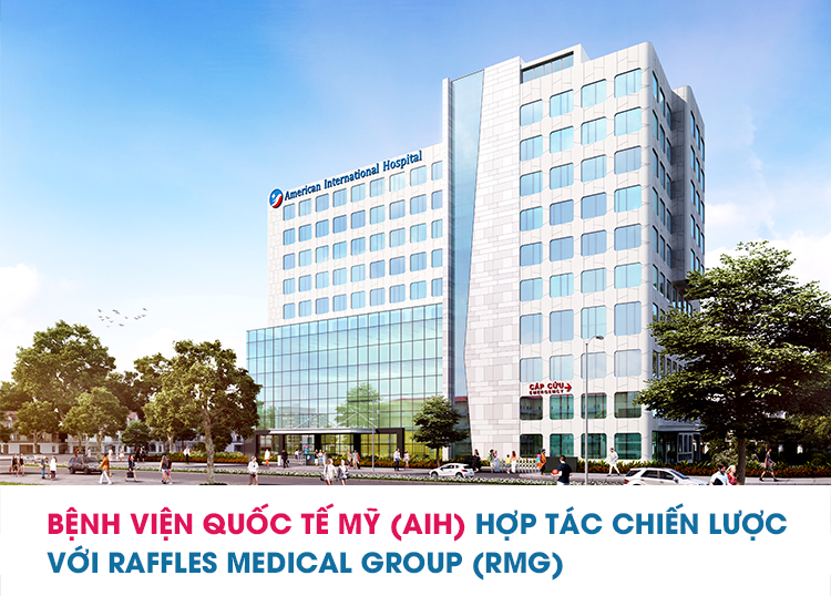 BỆNH VIỆN QUỐC TẾ MỸ (AIH) HỢP TÁC CHIẾN LƯỢC VỚI RAFFLES MEDICAL GROUP (RMG)