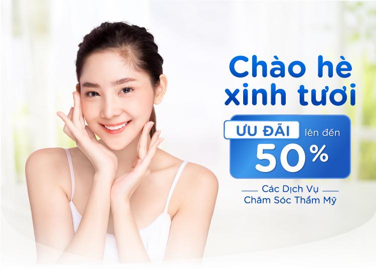 CHÀO HÈ XINH TƯƠI - ƯU ĐÃI LÊN ĐẾN 50% CÁC DỊCH VỤ CHĂM SÓC THẨM MỸ