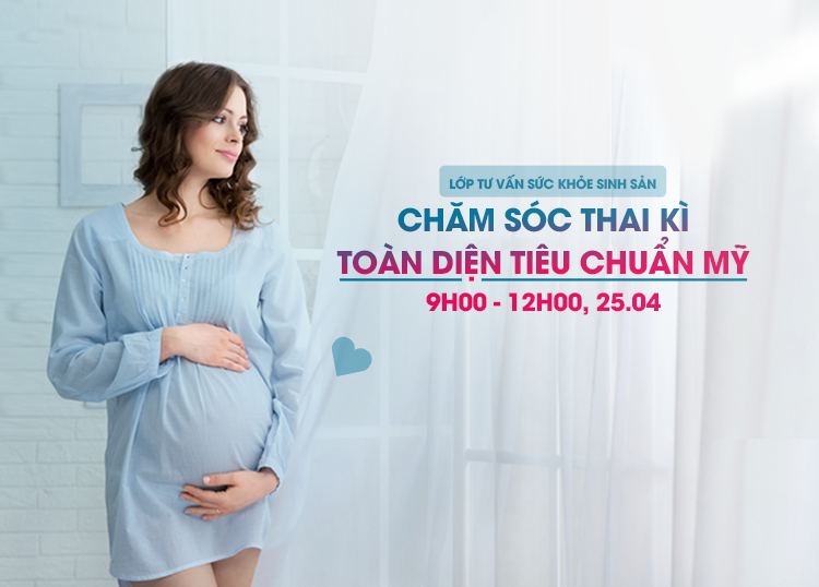 LỚP TƯ VẤN SỨC KHOẺ SINH SẢN 25/04/2021: "CHĂM SÓC THAI KÌ TOÀN DIỆN TIÊU CHUẨN MỸ"