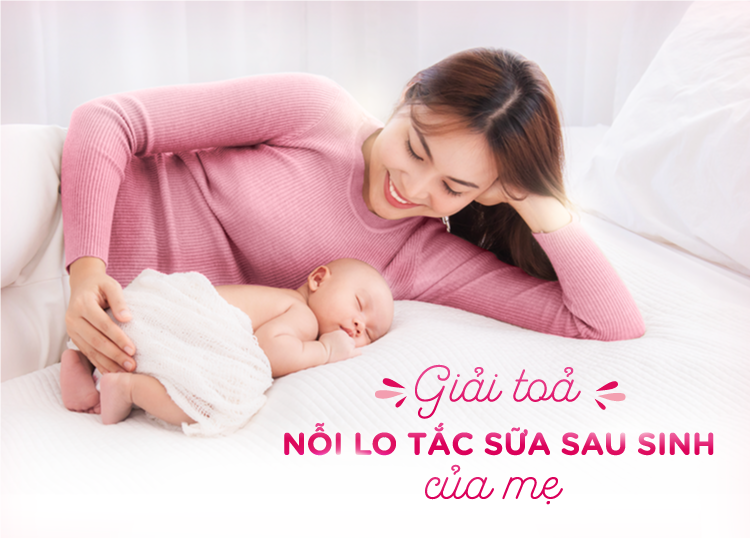 GIẢI TOẢ NỖI LO TẮC SỮA SAU SINH CỦA MẸ