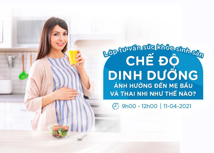 CHẾ ĐỘ DINH DƯỠNG ẢNH HƯỞNG ĐẾN MẸ BẦU VÀ THAI NHI NHƯ THẾ NÀO?