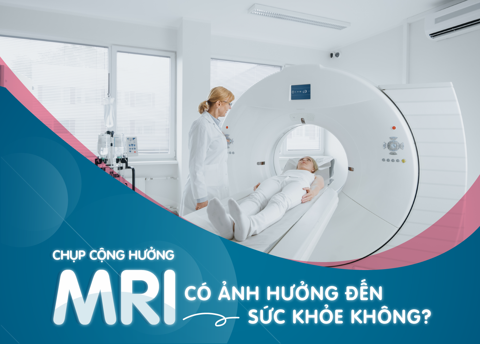 CHỤP CỘNG HƯỞNG MRI CÓ ẢNH HƯỞNG ĐẾN SỨC KHỎE KHÔNG?
