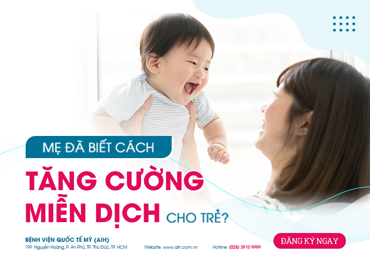 MẸ ĐÃ BIẾT CÁCH TĂNG CƯỜNG MIỄN DỊCH CHO TRẺ?