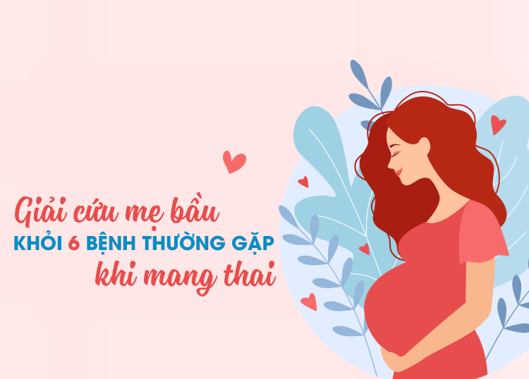 GIẢI CỨU MẸ BẦU KHỎI 6 BỆNH THƯỜNG GẶP KHI MANG THAI