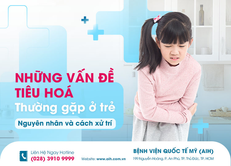 NHỮNG VẤN ĐỀ TIÊU HÓA THƯỜNG GẶP Ở TRẺ, NGUYÊN NHÂN VÀ CÁCH XỬ TRÍ