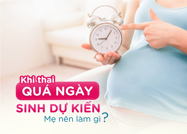 KHI THAI QUÁ NGÀY SINH DỰ KIẾN, MẸ NÊN LÀM GÌ?