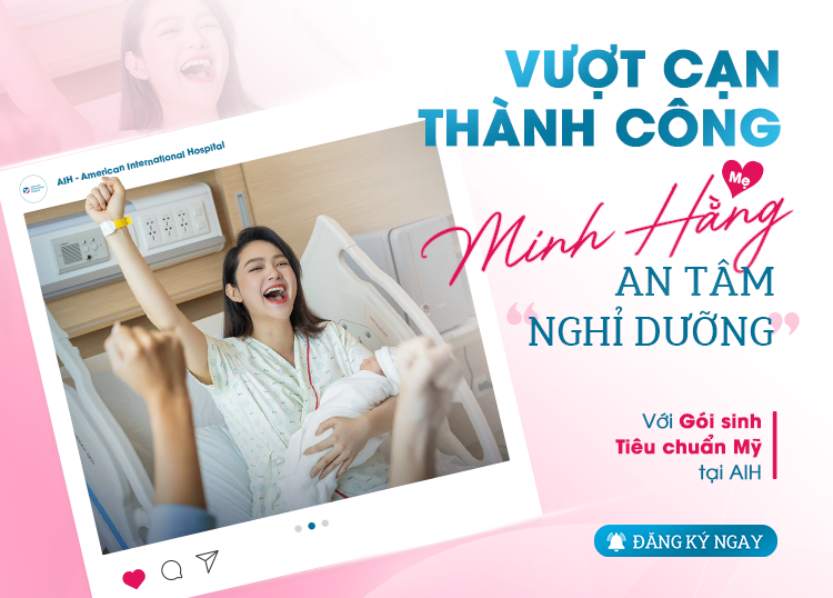 TRỌN VẸN HÀNH TRÌNH - ĐONG ĐẦY HẠNH PHÚC VỚI GÓI SINH TIÊU CHUẨN MỸ TẠI AIH