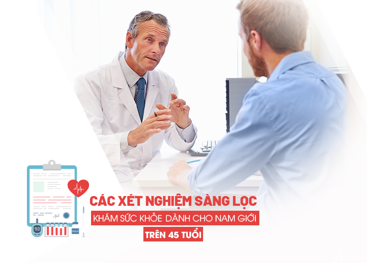 CÁC XÉT NGHIỆM SÀNG LỌC KHÁM SỨC KHỎE DÀNH CHO NAM GIỚI TRÊN 45 TUỔI KHÔNG THỂ BỎ QUA