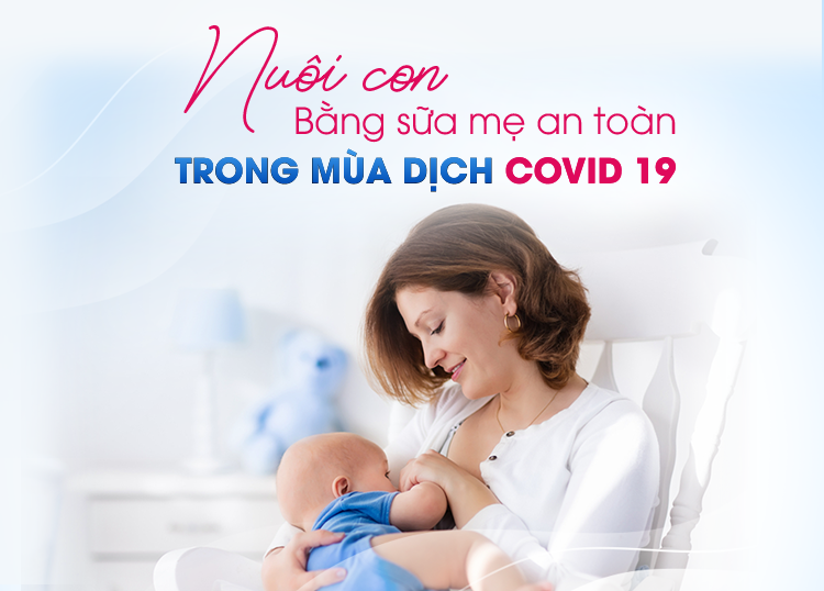 NUÔI CON BẰNG SỮA MẸ AN TOÀN TRONG MÙA DỊCH COVID-19