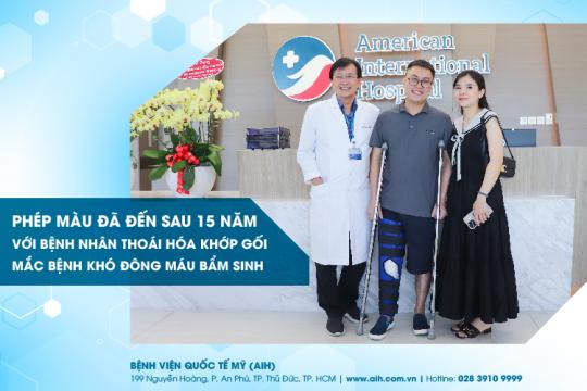 PHÉP MÀU ĐÃ ĐẾN SAU 15 NĂM VỚI BỆNH NHÂN THOÁI HÓA KHỚP GỐI MẮC BỆNH KHÓ ĐÔNG MÁU BẨM SINH