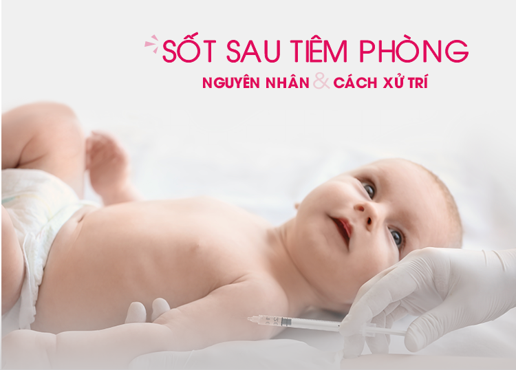 SỐT SAU TIÊM PHÒNG - NGUYÊN NHÂN VÀ CÁCH XỬ TRÍ