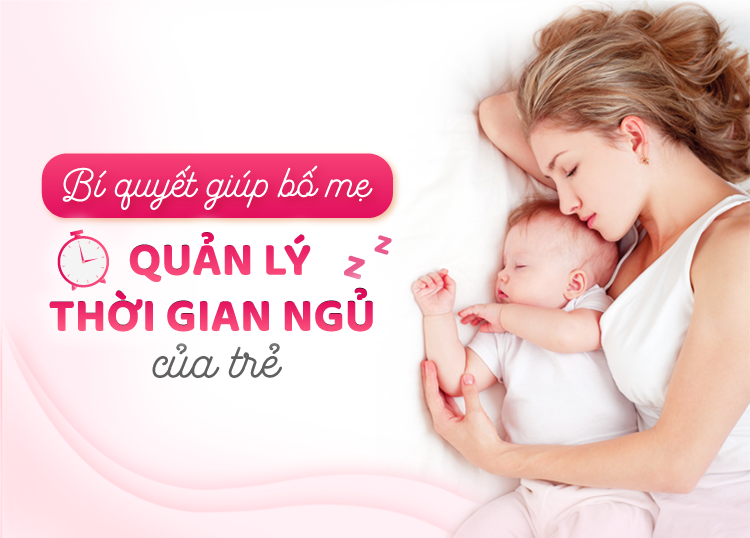 BÍ QUYẾT GIÚP BỐ MẸ QUẢN LÝ THỜI GIAN NGỦ CỦA TRẺ