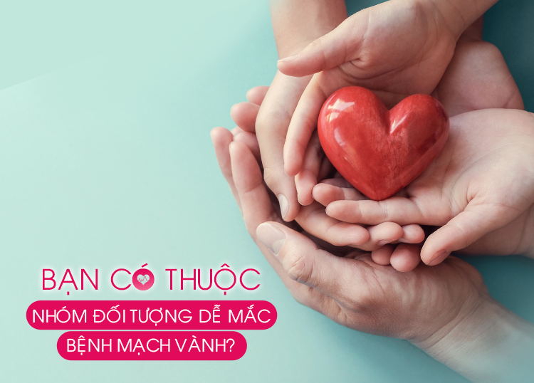 BẠN CÓ THUỘC NHÓM ĐỐI TƯỢNG DỄ MẮC BỆNH MẠCH VÀNH?