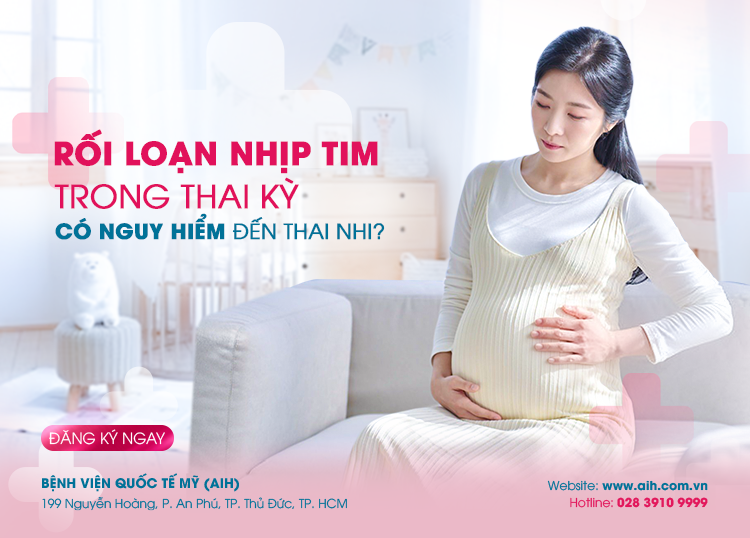 RỐI LOẠN NHỊP TIM TRONG THAI KỲ CÓ NGUY HIỂM ĐẾN THAI NHI?