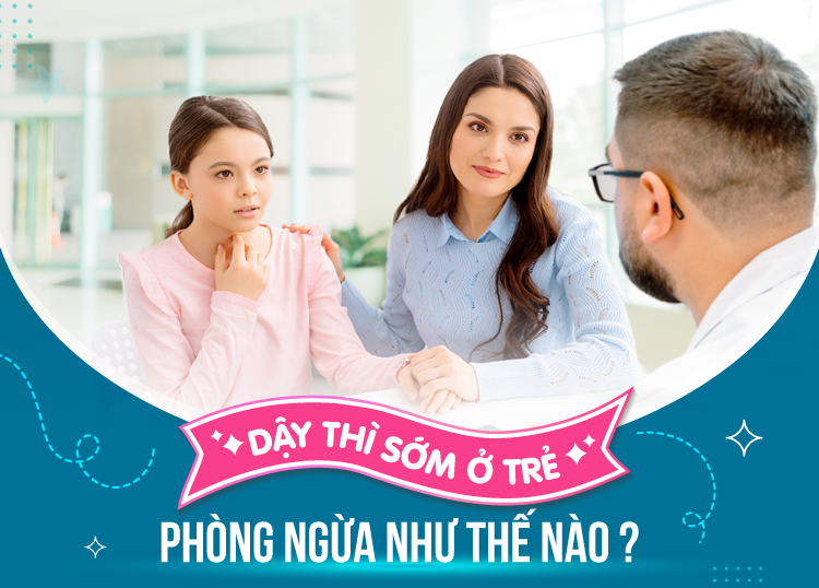 DẬY THÌ SỚM Ở TRẺ: PHÒNG NGỪA NHƯ THẾ NÀO?
